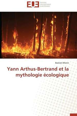 Yann Arthus-Bertrand Et La Mythologie Ecologique: Petrologie, Geochimie Isotopique Et Geochronologie de Bastien Miorin