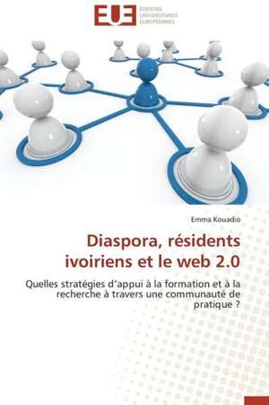 Diaspora, Residents Ivoiriens Et Le Web 2.0: Crise Ou Revolution ? de Emma Kouadio