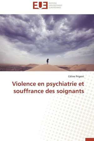 Violence En Psychiatrie Et Souffrance Des Soignants: Quels Actes ? Quels Statuts ? de Céline Prigent