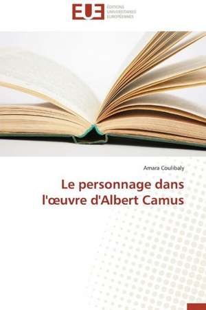 Le Personnage Dans L' Uvre D'Albert Camus: Des Droits de L'Homme Contre L'Etat? de Amara Coulibaly