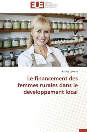 Le Financement Des Femmes Rurales Dans Le Developpement Local: Des Droits de L'Homme Contre L'Etat? de Patrice Lovesse