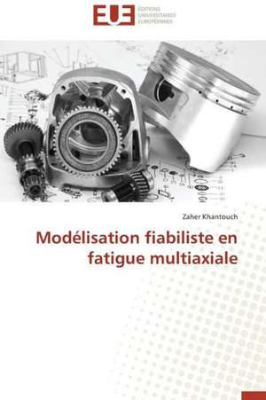 Modelisation Fiabiliste En Fatigue Multiaxiale: Analyse de La Rentabilite Et Du Risque de Zaher Khantouch