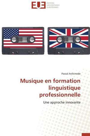 Musique En Formation Linguistique Professionnelle: Une Evidence ? de Pascal Archimede