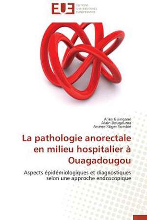 La Pathologie Anorectale En Milieu Hospitalier a Ouagadougou: Enjeux Et Missions de Alice Guingané