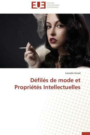 Defiles de Mode Et Proprietes Intellectuelles: Tome 1 de Lionelle Girod