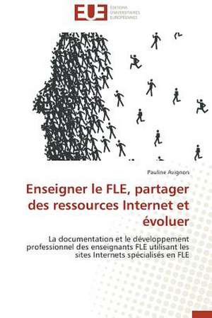 Enseigner Le Fle, Partager Des Ressources Internet Et Evoluer: Agregat de Concepts Existants Ou Emergence D'Un Genre Nouveau ? de Pauline Avignon