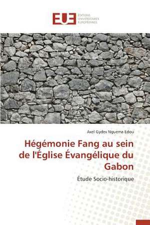 Hegemonie Fang Au Sein de L'Eglise Evangelique Du Gabon: Un Atout Pour L'Agro-Industrie? de Axel Gydex Nguema Edou