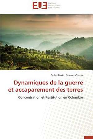 Dynamiques de La Guerre Et Accaparement Des Terres: Mythe Ou Realite? de Carlos David Ramirez Chaves