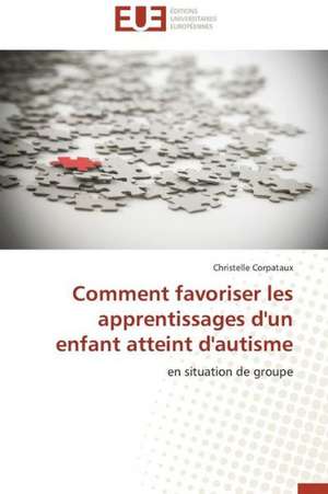 Comment Favoriser Les Apprentissages D'Un Enfant Atteint D'Autisme: Mythe Ou Realite? de Christelle Corpataux