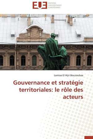 Gouvernance Et Strategie Territoriales: Le Role Des Acteurs de Lamiaa El Hijri Bouzoubaa