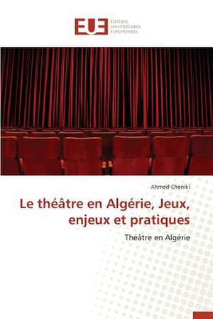 Le Theatre En Algerie, Jeux, Enjeux Et Pratiques: Cas de La Cote D'Ivoire de Ahmed Cheniki