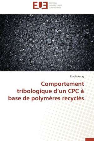 Comportement Tribologique D'Un Cpc a Base de Polymeres Recycles: Calcul de La Section Efficace Par La Methode Des Moments de Riadh Autay