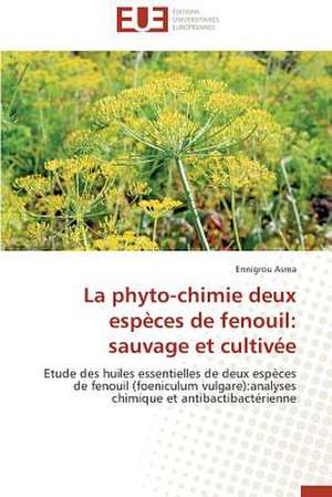 La Phyto-Chimie Deux Especes de Fenouil: Sauvage Et Cultivee de Ennigrou Asma