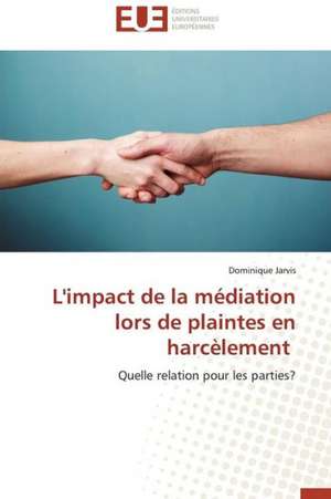 L'Impact de La Mediation Lors de Plaintes En Harcelement: Defis Et Enjeux Dans Le Processus de Decentralisation de Dominique Jarvis