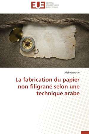 La Fabrication Du Papier Non Filigrane Selon Une Technique Arabe: Une Eclosion Libertaire Iconique de Afef Hannachi