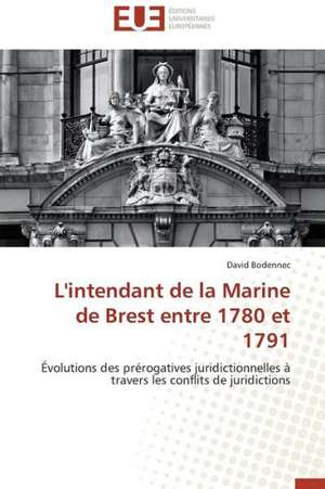 L'Intendant de La Marine de Brest Entre 1780 Et 1791: Incidence Sur Le Fonctionnement Des Radios Locales de David Bodennec