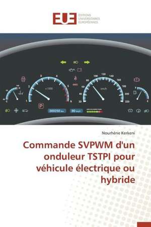 Commande Svpwm D'Un Onduleur Tstpi Pour Vehicule Electrique Ou Hybride: Nouvelle Approche de Nourhène Kerkeni