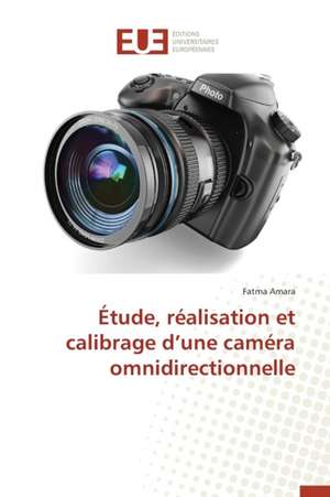 Etude, Realisation Et Calibrage D'Une Camera Omnidirectionnelle: Codage Et Simulation de Fatma Amara