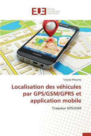 Localisation Des Vehicules Par GPS/GSM/Gprs Et Application Mobile: Une Etude Transversale de Taouba Rhouma