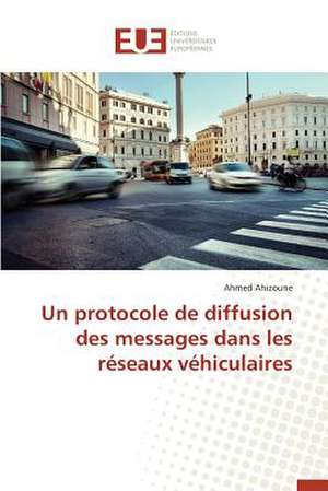 Un Protocole de Diffusion Des Messages Dans Les Reseaux Vehiculaires: Une Etude Transversale de Ahmed Ahizoune