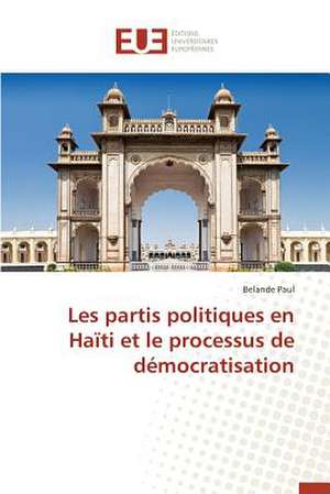 Les Partis Politiques En Haiti Et Le Processus de Democratisation: Le Cas de Figuig de Belande Paul