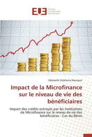 Impact de La Microfinance Sur Le Niveau de Vie Des Beneficiaires: Cas Du Burkina de Gbènanfa Stéphania Houngan