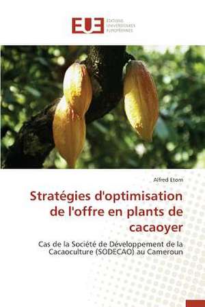 Strategies D'Optimisation de L'Offre En Plants de Cacaoyer: Existe-T-Il Une Solution Endogene? de Alfred Etom