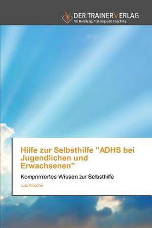 Hilfe zur Selbsthilfe "ADHS bei Jugendlichen und Erwachsenen" de Lutz Knoche