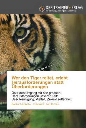 Wer den Tiger reitet, erlebt Herausforderungen statt Überforderungen de Bernhard Aebischer