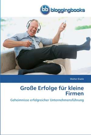 Große Erfolge für kleine Firmen de Walter Eisele