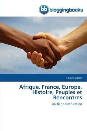 Afrique, France, Europe, Histoire, Peuples et Rencontres de Tidiane Diakité