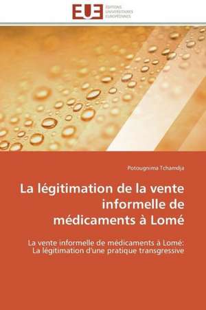 La Legitimation de La Vente Informelle de Medicaments a Lome: Analyse Du Roman Et Du Film de Potougnima Tchamdja