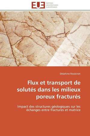 Flux Et Transport de Solutes Dans Les Milieux Poreux Fractures: Insecticides Pour Le Stockage Des Grains de Delphine Roubinet