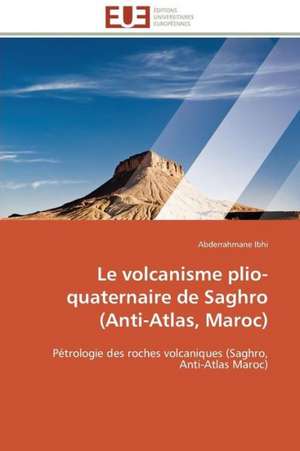 Le Volcanisme Plio-Quaternaire de Saghro (Anti-Atlas, Maroc): Une Unite Ethnique Et Un Patrimoine Agonisant de Abderrahmane Ibhi