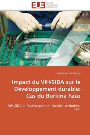 Impact Du Vih/Sida Sur Le Developpement Durable: Cas Du Burkina Faso de Mahamadi Savadogo