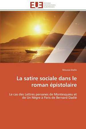 La Satire Sociale Dans Le Roman Epistolaire: Une Ecriture Du Desir de Moussa Diallo