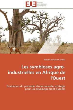 Les Symbioses Agro-Industrielles En Afrique de L'Ouest: Un Tournant Decisif de Pascale Schwab Castella