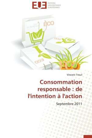 Consommation Responsable: de L'Intention A L'Action de Vincent Treuil