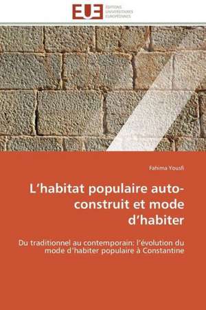 L Habitat Populaire Auto-Construit Et Mode D Habiter: Postulats de Fahima Yousfi