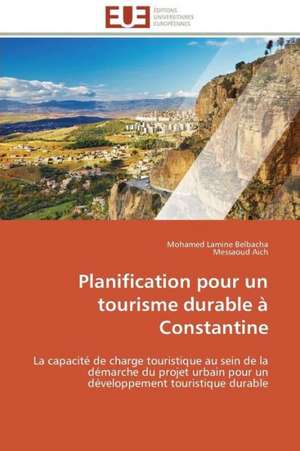 Planification Pour Un Tourisme Durable a Constantine: Levier D'Un Management Moderne de Mohamed Lamine Belbacha