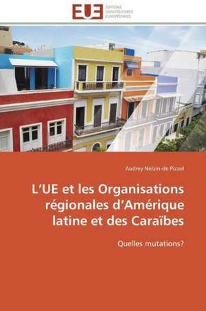 L Ue Et Les Organisations Regionales D Amerique Latine Et Des Caraibes: Levier D'Un Management Moderne de Audrey Nelzin-de Pizzol