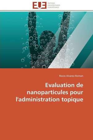 Evaluation de Nanoparticules Pour L'Administration Topique: Levier D'Un Management Moderne de Rocio Alvarez-Roman