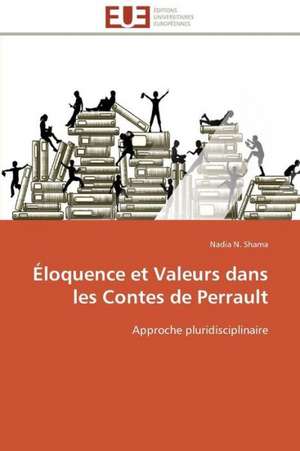 Eloquence Et Valeurs Dans Les Contes de Perrault: Guerre a la Syntaxe! de Nadia N. Shama