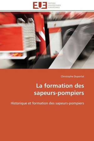 La Formation Des Sapeurs-Pompiers: D Une Approche a Une Realite de Christophe Duportal