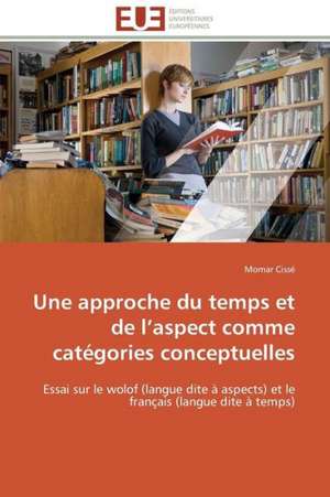 Une Approche Du Temps Et de L Aspect Comme Categories Conceptuelles: D Une Approche a Une Realite de Momar Cissé