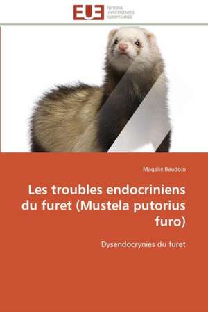 Les Troubles Endocriniens Du Furet (Mustela Putorius Furo): France Et Russie de Magalie Baudoin