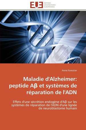 Maladie D'Alzheimer: Peptide a Et Systemes de Reparation de L'Adn de Anne Forestier