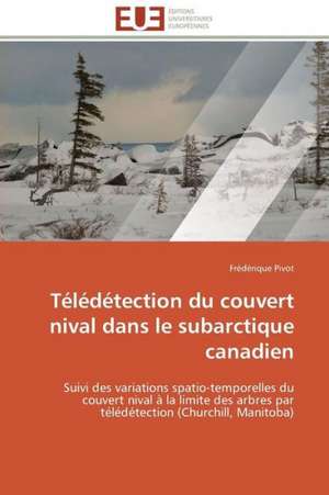 Teledetection Du Couvert Nival Dans Le Subarctique Canadien: Outils de Gestion Des Reseaux D'Alimentation En Eau Potable de Frédérique Pivot