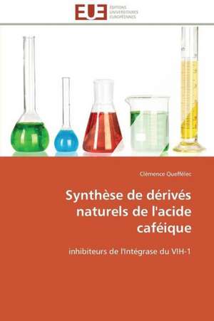 Synthese de Derives Naturels de L'Acide Cafeique: Theories Et Pratiques de Clémence Queffélec