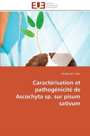 Caracterisation Et Pathogenicite de Ascochyta Sp. Sur Pisum Sativum: Application Au Maghreb de Abdelkader Tadja